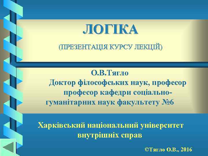 ЛОГІКА (ПРЕЗЕНТАЦІЯ КУРСУ ЛЕКЦІЙ) О. В. Тягло Доктор філософських наук, професор кафедри соціальногуманітарних наук