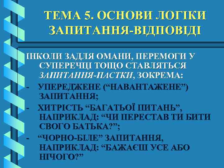 ТЕМА 5. ОСНОВИ ЛОГІКИ ЗАПИТАННЯ-ВІДПОВІДІ ІНКОЛИ ЗАДЛЯ ОМАНИ, ПЕРЕМОГИ У СУПЕРЕЧЦІ ТОЩО СТАВЛЯТЬСЯ ЗАПИТАННЯ-ПАСТКИ,