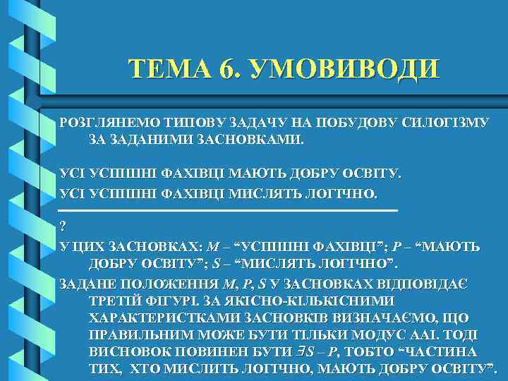 ТЕМА 6. УМОВИВОДИ РОЗГЛЯНЕМО ТИПОВУ ЗАДАЧУ НА ПОБУДОВУ СИЛОГІЗМУ ЗА ЗАДАНИМИ ЗАСНОВКАМИ. УСІ УСПІШНІ