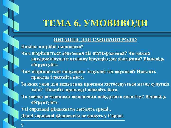 ТЕМА 6. УМОВИВОДИ ПИТАННЯ ДЛЯ САМОКОНТРОЛЮ Навіщо потрібні умовиводи? Чим відрізняється доведення від підтвердження?