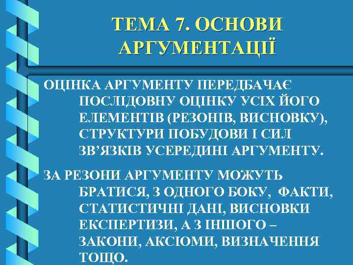 ТЕМА 7. ОСНОВИ АРГУМЕНТАЦІЇ ОЦІНКА АРГУМЕНТУ ПЕРЕДБАЧАЄ ПОСЛІДОВНУ ОЦІНКУ УСІХ ЙОГО ЕЛЕМЕНТІВ (РЕЗОНІВ, ВИСНОВКУ),