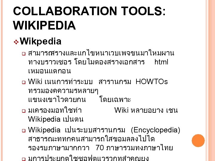 COLLABORATION TOOLS: WIKIPEDIA v Wikpedia q q สามารถ สรางและแกไขหนาเวบเพจขนมาใหมผาน ทางบราวเซอร โดยไมตองสรางเอกสาร html เหมอนแตกอน Wiki