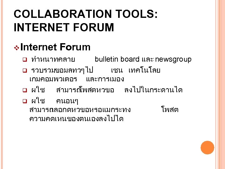 COLLABORATION TOOLS: INTERNET FORUM v Internet Forum ทำหนาทคลาย bulletin board และ newsgroup q รวบรวมขอมลทวๆไป