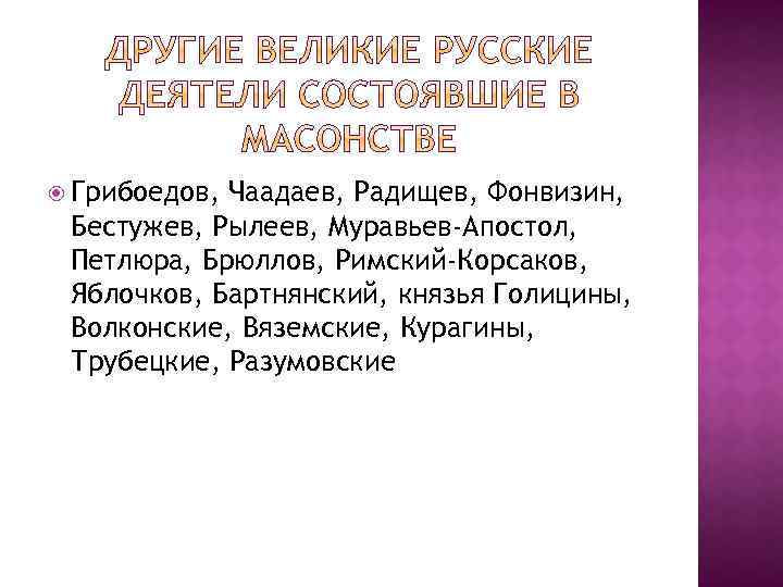  Грибоедов, Чаадаев, Радищев, Фонвизин, Бестужев, Рылеев, Муравьев-Апостол, Петлюра, Брюллов, Римский-Корсаков, Яблочков, Бартнянский, князья