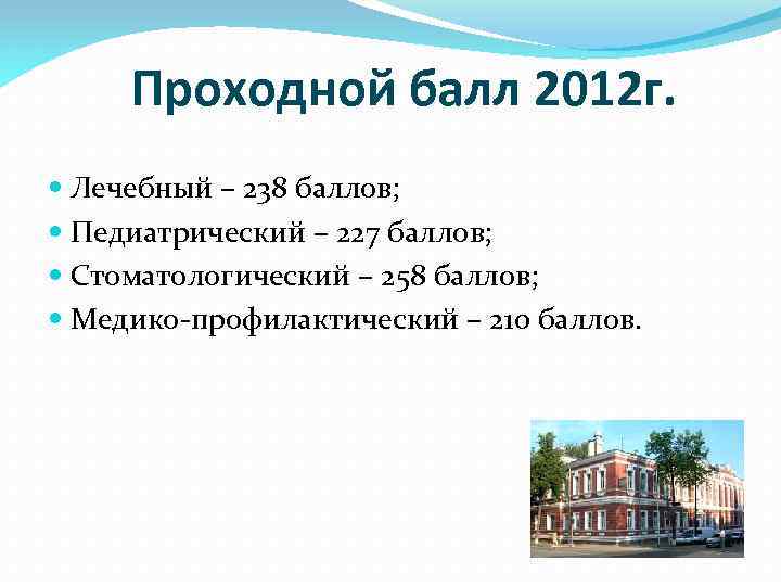 Проходной балл 2012 г. Лечебный – 238 баллов; Педиатрический – 227 баллов; Стоматологический –