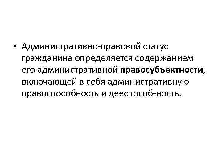  • Административно правовой статус гражданина определяется содержанием его административной правосубъектности, включающей в себя