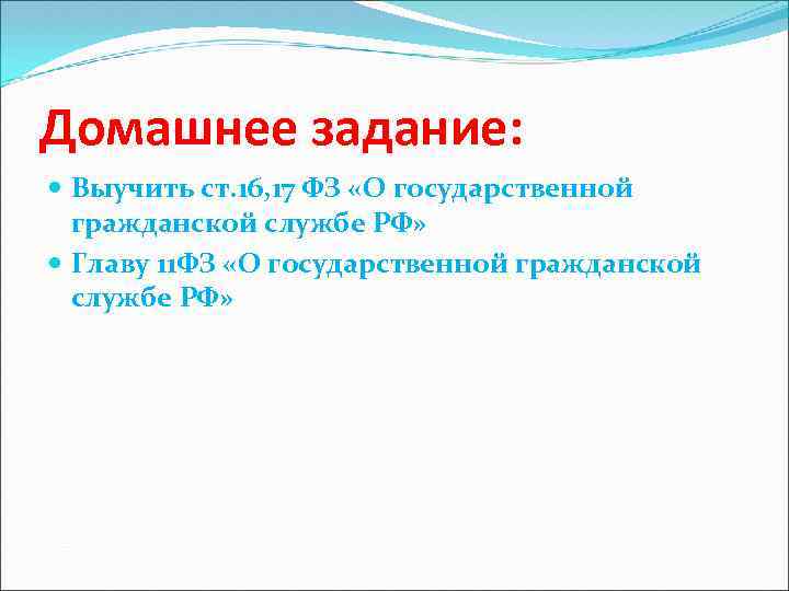 Домашнее задание: Выучить ст. 16, 17 ФЗ «О государственной гражданской службе РФ» Главу 11
