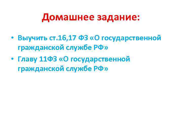 Домашнее задание: • Выучить ст. 16, 17 ФЗ «О государственной гражданской службе РФ» •
