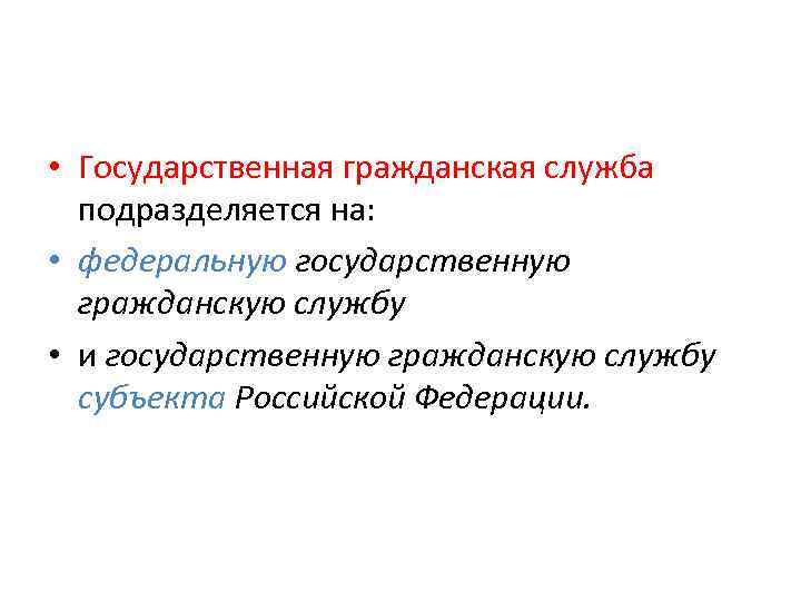  • Государственная гражданская служба подразделяется на: • федеральную государственную гражданскую службу • и