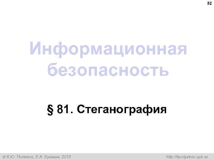 52 Информационная безопасность § 81. Стеганография К. Ю. Поляков, Е. А. Ерёмин, 2013 http:
