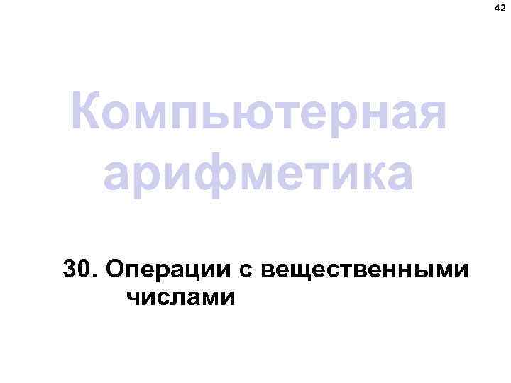 42 Компьютерная арифметика 30. Операции с вещественными числами 