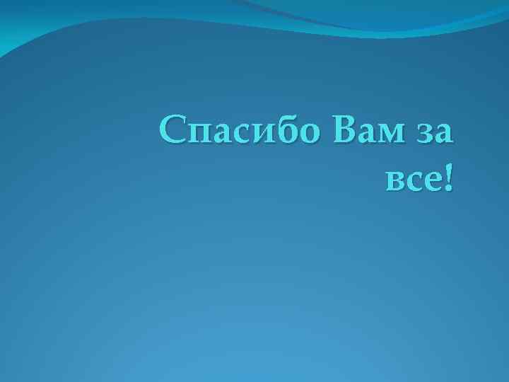 Спасибо Вам за все! 