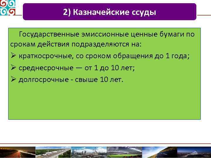 2) Казначейские ссуды Государственные эмиссионные ценные бумаги по срокам действия подразделяются на: Ø краткосрочные,