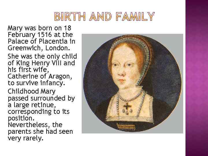 Mary was born on 18 February 1516 at the Palace of Placentia in Greenwich,