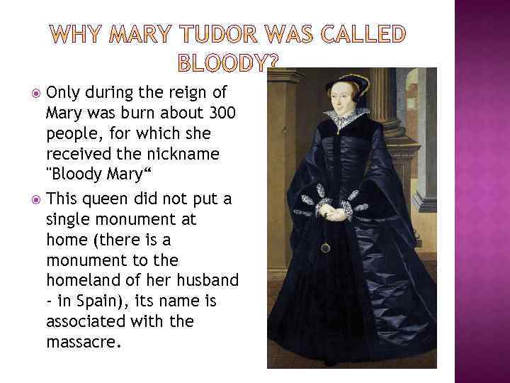 Only during the reign of Mary was burn about 300 people, for which she