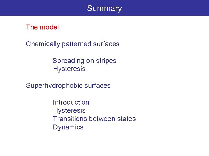 Summary The model Chemically patterned surfaces Spreading on stripes Hysteresis Superhydrophobic surfaces Introduction Hysteresis