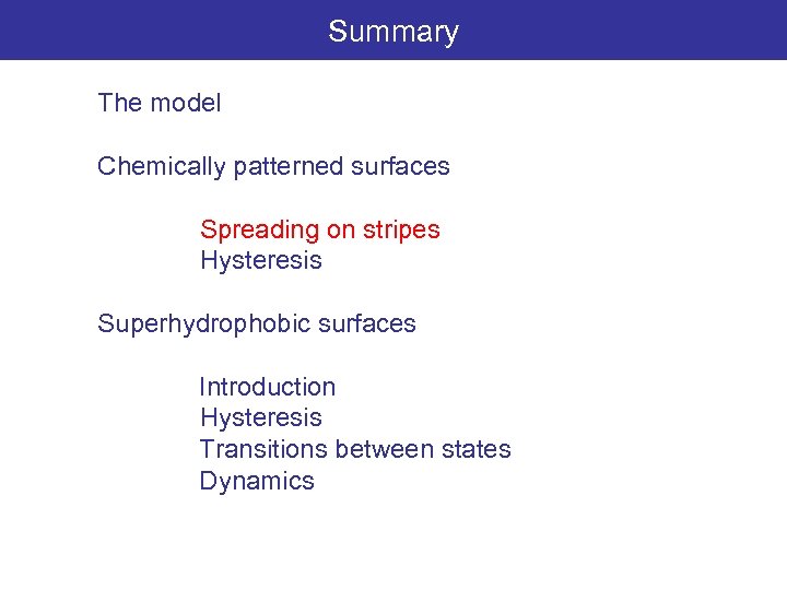 Summary The model Chemically patterned surfaces Spreading on stripes Hysteresis Superhydrophobic surfaces Introduction Hysteresis