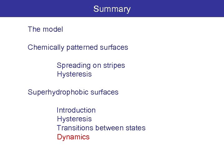 Summary The model Chemically patterned surfaces Spreading on stripes Hysteresis Superhydrophobic surfaces Introduction Hysteresis