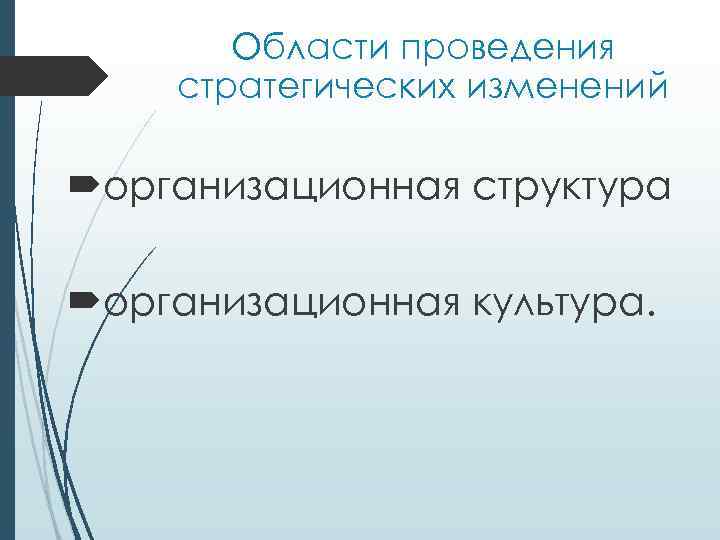 Области проведения стратегических изменений организационная структура организационная культура. 