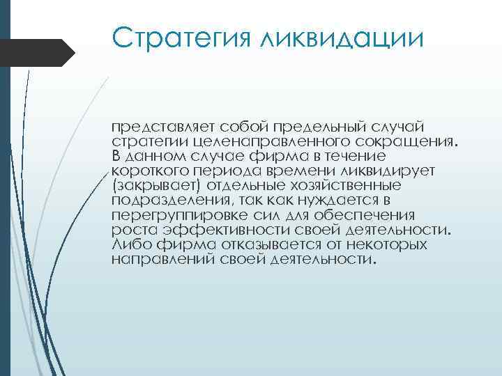 Стратегия ликвидации представляет собой предельный случай стратегии целенаправленного сокращения. В данном случае фирма в