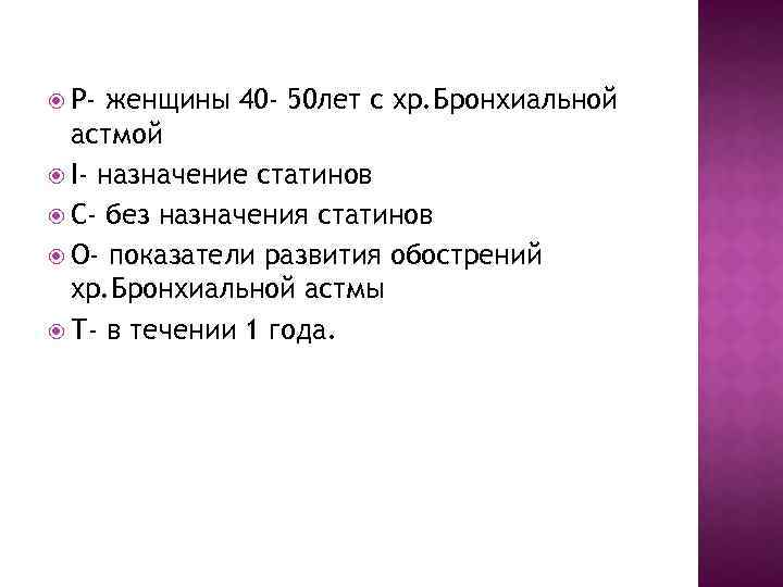  Р- женщины 40 - 50 лет с хр. Бронхиальной астмой I- назначение статинов