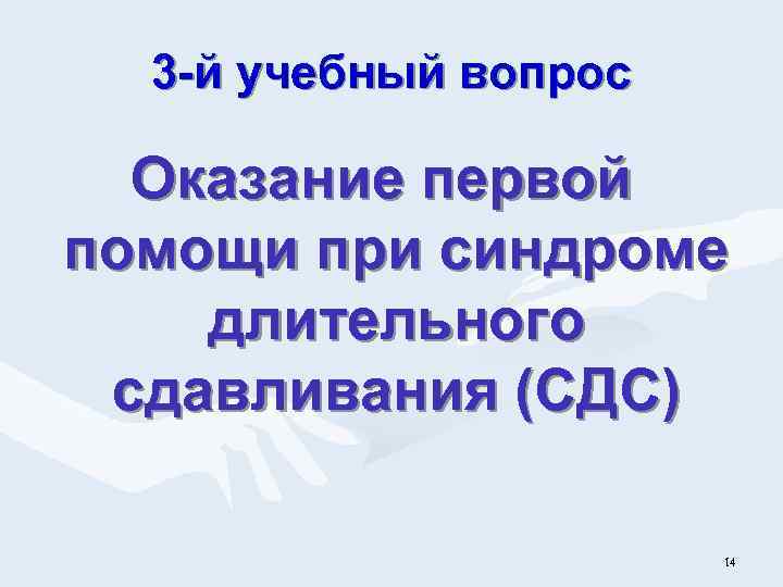 3 -й учебный вопрос Оказание первой помощи при синдроме длительного сдавливания (СДС) 14 