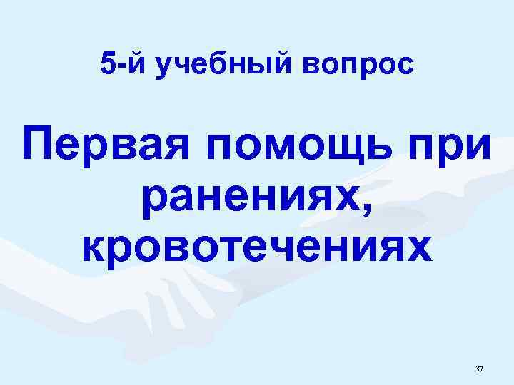 5 -й учебный вопрос Первая помощь при ранениях, кровотечениях 37 
