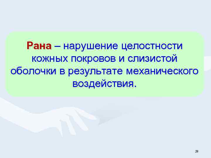 Рана – нарушение целостности кожных покровов и слизистой оболочки в результате механического воздействия. 38