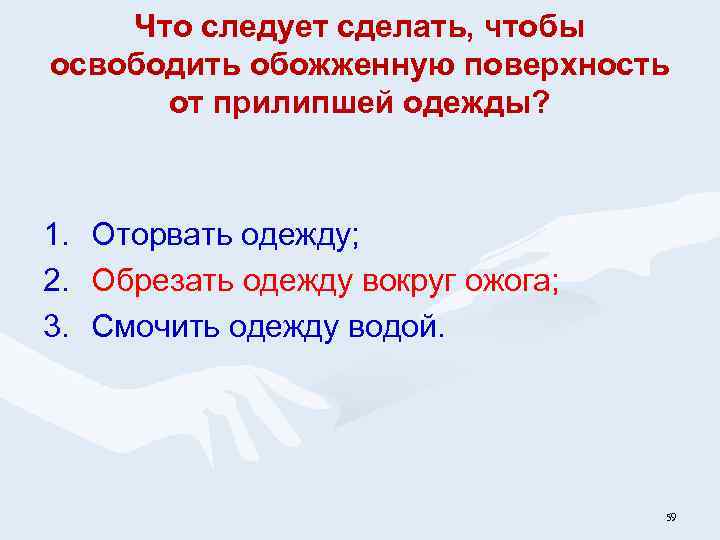 Что следует сделать, чтобы освободить обожженную поверхность от прилипшей одежды? 1. Оторвать одежду; 2.