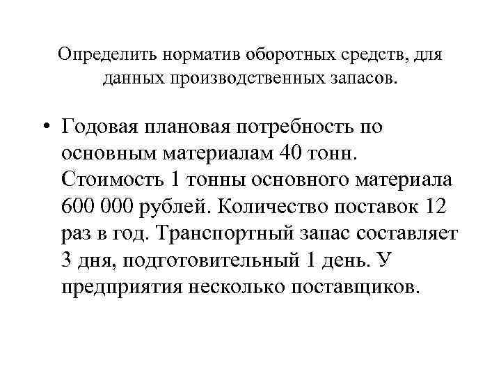 Определить норматив оборотных средств, для данных производственных запасов. • Годовая плановая потребность по основным