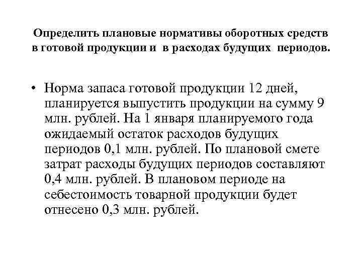 Определить плановые нормативы оборотных средств в готовой продукции и в расходах будущих периодов. •