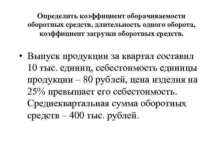 Определить коэффициент оборачиваемости оборотных средств, длительность одного оборота, коэффициент загрузки оборотных средств. • Выпуск