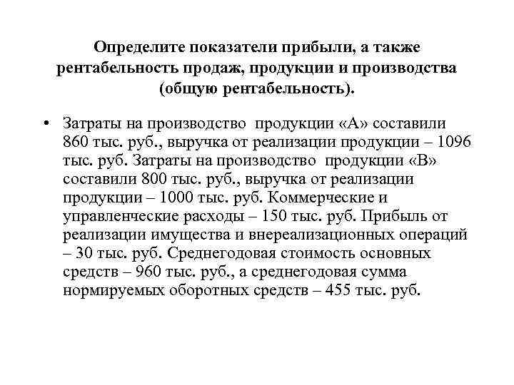 Определите показатели прибыли, а также рентабельность продаж, продукции и производства (общую рентабельность). • Затраты