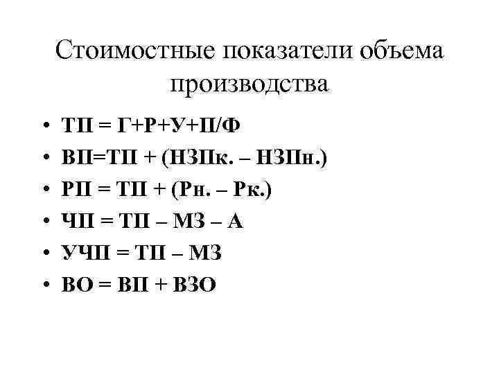 Стоимостные показатели объема производства • • • ТП = Г+Р+У+П/Ф ВП=ТП + (НЗПк. –