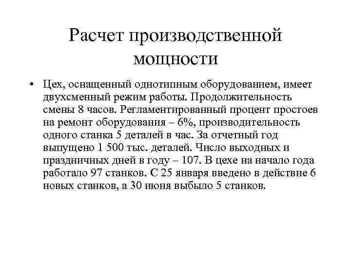 Расчет производственной мощности • Цех, оснащенный однотипным оборудованием, имеет двухсменный режим работы. Продолжительность смены