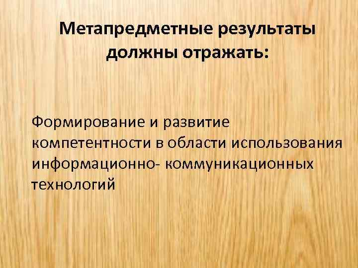 Метапредметные результаты должны отражать: Формирование и развитие компетентности в области использования информационно- коммуникационных технологий