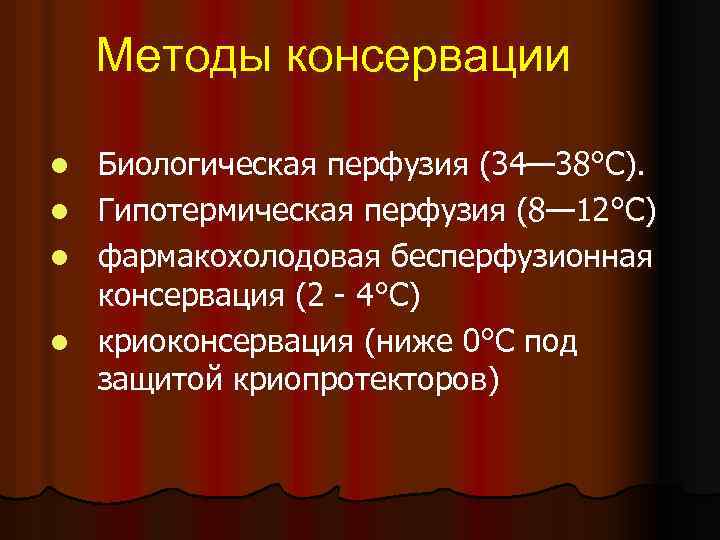 Методы консервации l l Биологическая перфузия (34— 38°С). Гипотермическая перфузия (8— 12°С) фармакохолодовая бесперфузионная