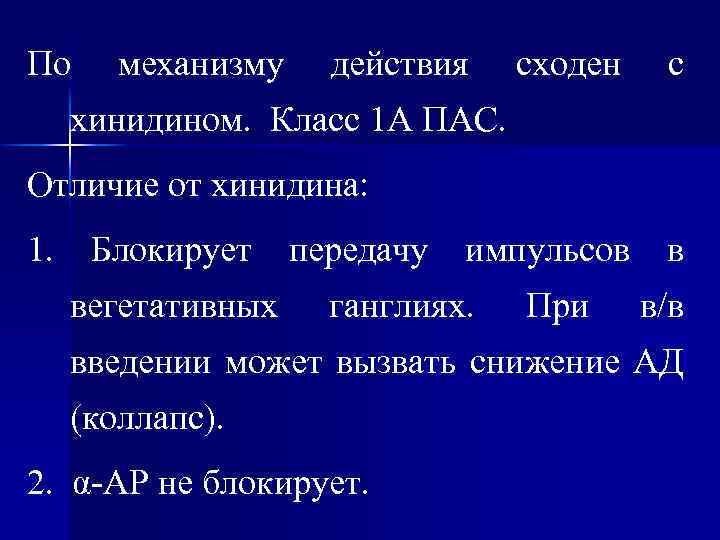 По механизму действия сходен с хинидином. Класс 1 А ПАС. Отличие от хинидина: 1.