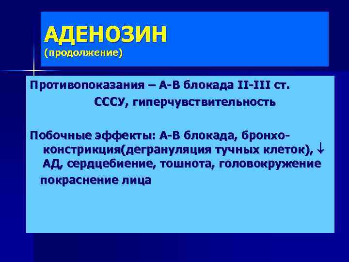 АДЕНОЗИН (продолжение) Противопоказания – А-В блокада II-III ст. СССУ, гиперчувствительность Побочные эффекты: А-В блокада,