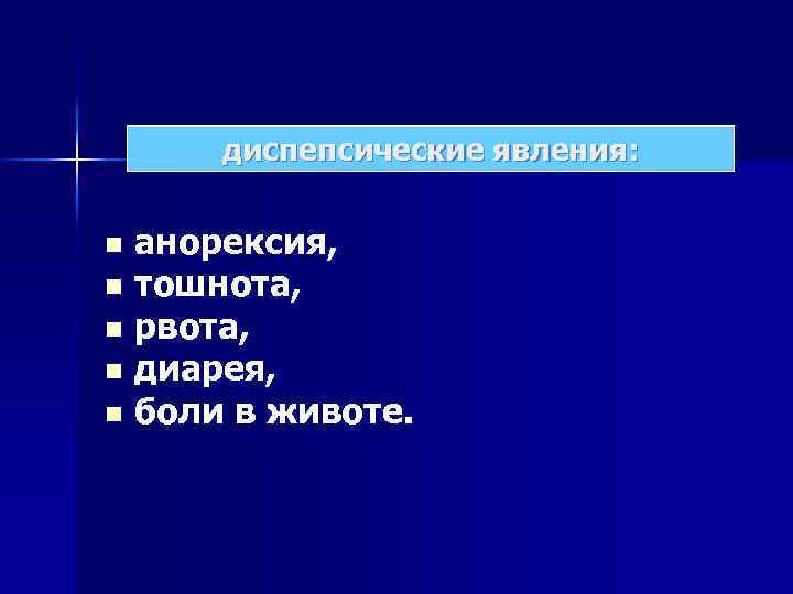 диспепсические явления: анорексия, n тошнота, n рвота, n диарея, n боли в животе. n