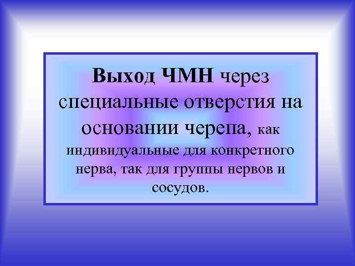Выход ЧМН через специальные отверстия на основании черепа, как индивидуальные для конкретного нерва, так