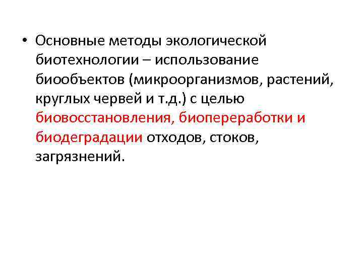  • Основные методы экологической биотехнологии – использование биообъектов (микроорганизмов, растений, круглых червей и