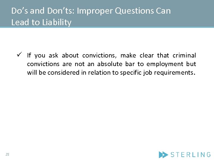 Do’s and Don’ts: Improper Questions Can Lead to Liability ü If you ask about