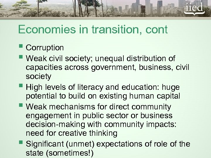 Economies in transition, cont § Corruption § Weak civil society; unequal distribution of capacities