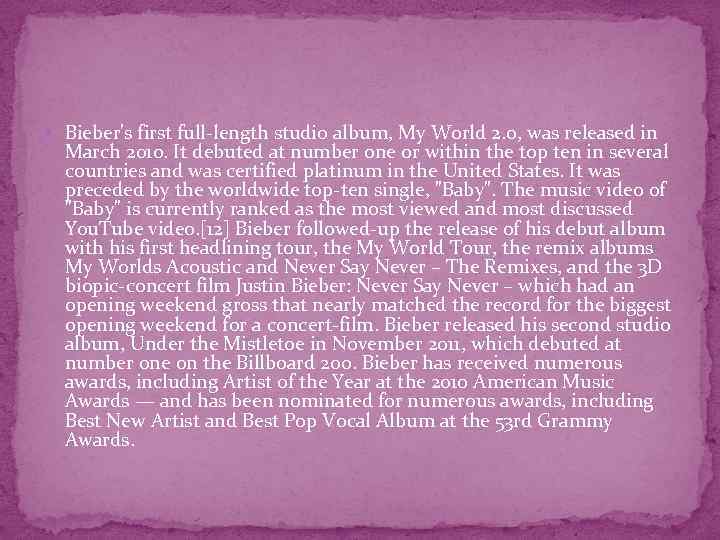  Bieber's first full-length studio album, My World 2. 0, was released in March