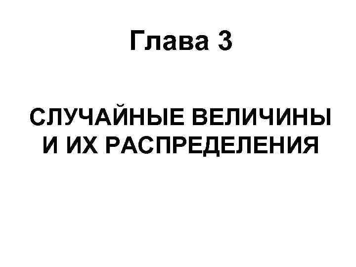 Глава 3 СЛУЧАЙНЫЕ ВЕЛИЧИНЫ И ИХ РАСПРЕДЕЛЕНИЯ 
