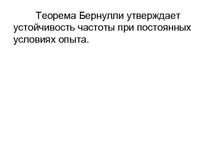 Теорема Бернулли утверждает устойчивость частоты при постоянных условиях опыта. 