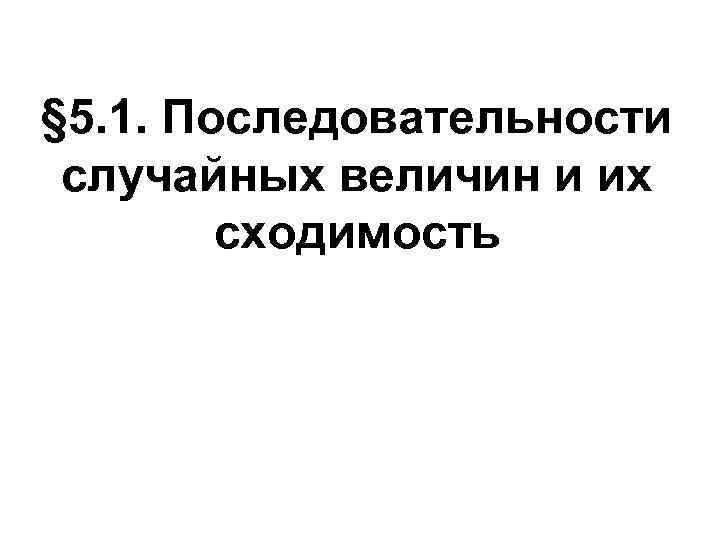 § 5. 1. Последовательности случайных величин и их сходимость 