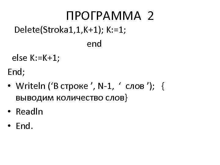 ПРОГРАММА 2 Delete(Stroka 1, 1, K+1); K: =1; end else K: =K+1; End; •