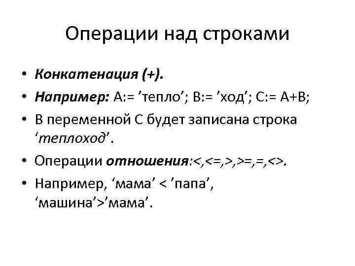 Операции над строками • Конкатенация (+). • Например: A: = ’тепло’; B: = ’ход’;